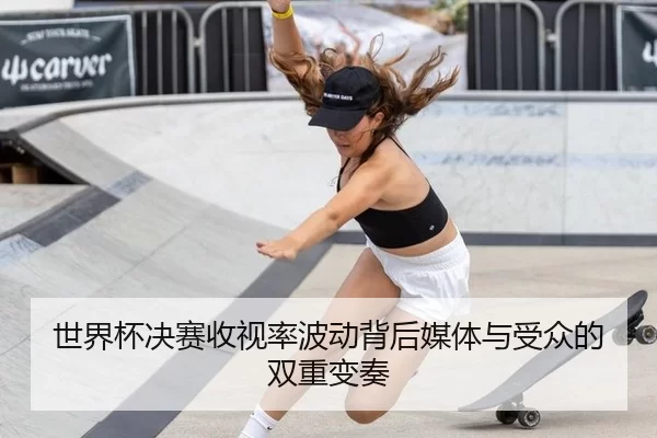 世界杯决赛收视率波动背后媒体与受众的双重变奏